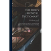 The Dog's Medical Dictionary: An Encyclopedia of the Diseases, Their Diagnosis & Treatment, and the Physical Development of the Dog - Hardcover