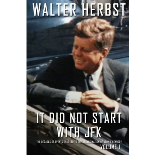 It Did Not Start With JFK Volume 1: The Decades of Events that Led to the Assassination of John F Kennedy - Paperback