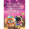 The Prince and a Magical Squishy Animal Birthday: Funny Fantasy Children's Picture Book With Animal Pets and Rhymes Birthday Party - Hardcover