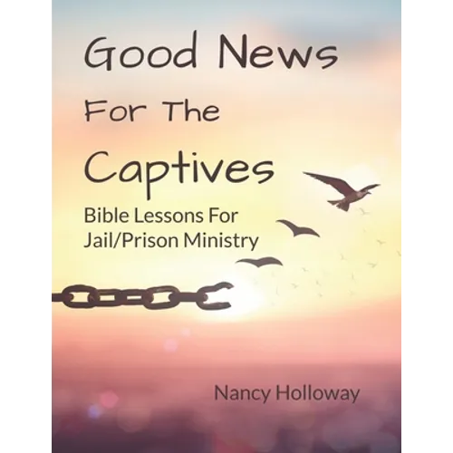 Good News For The Captives: Bible Lessons for Jail/Prison Ministry - Paperback