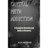 Crystal Meth Addiction: A Complete Overview and Guide to Recovery - Paperback