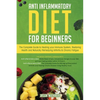 Anti-Inflammatory Diet for Beginners: The Complete Guide to Healing Your Immune System, Restoring Health and Naturally Rem-edying Arthritis & Chronic - Paperback
