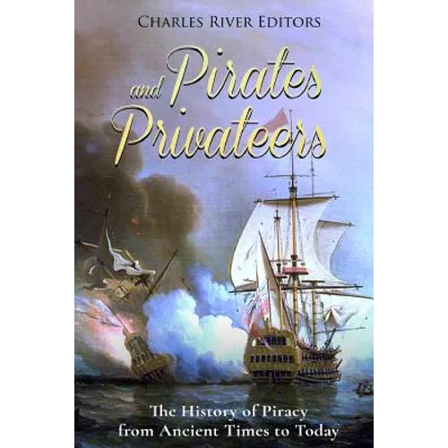 Pirates and Privateers: The History of Piracy from Ancient Times to Today - Paperback