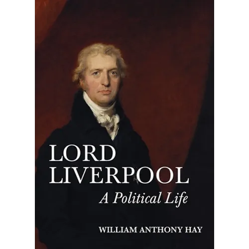 Lord Liverpool: A Political Life - Hardcover