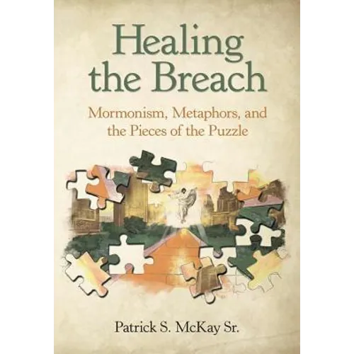 Healing the Breach: Mormonism, Metaphors, and the Pieces of the Puzzle - Hardcover