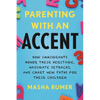 Parenting with an Accent: How Immigrants Honor Their Heritage, Navigate Setbacks, and Chart New Paths for Their Children - Hardcover