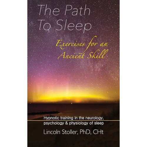 The Path To Sleep, Exercises for an Ancient Skill: Hypnotic training in the neurology, psychology & physiology of sleep - Hardcover