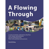A Flowing Through: A Series of Artistic Explorations That Flow from Simple Starting Points, Pass by Milestones and Finish with Polished Achievements - Paperback