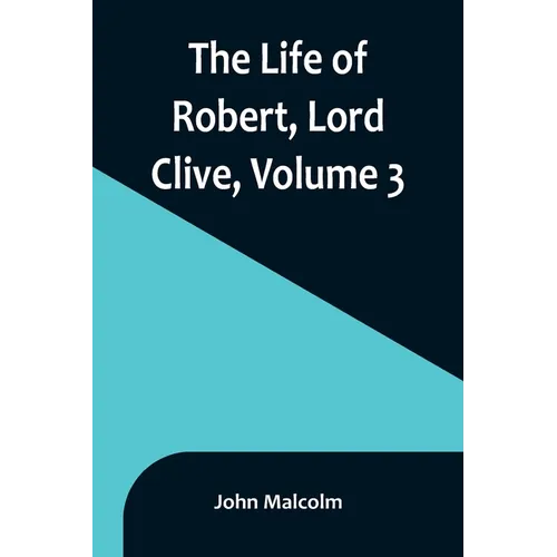 The Life of Robert, Lord Clive, Volume 3: Collected from the Family Papers Communicated by the Earl of Powis - Paperback