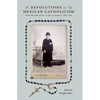 Revolutions in Mexican Catholicism: Reform and Revelation in Oaxaca, 1887-1934 - Paperback