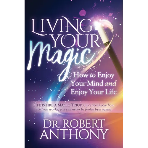 Living Your Magic: How to Enjoy Your Mind and Enjoy Your Life - Paperback