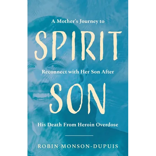 Spirit Son: A Mother's Journey to Reconnect with Her Son After His Death From Heroin Overdose - Paperback