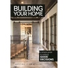 Building Your Home: A Simple Guide to Making Good Decisions - Paperback