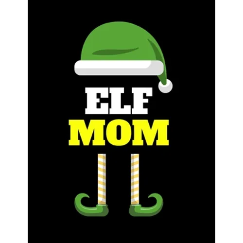 Elf Mom: Seasonal Notebook & Journal To Write In Cute Holiday Sayings, Quotes, Memories, Stories, Wish List, Recipes, Notes - Funny Christmas Mother T - Paperback