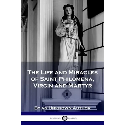 The Life and Miracles of Saint Philomena, Virgin and Martyr - Paperback