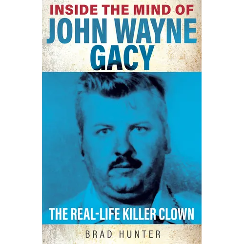 Inside the Mind of John Wayne Gacy: The Real-Life Killer Clown - Paperback