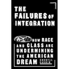 The Failures of Integration: How Race and Class Are Undermining the American Dream - Paperback