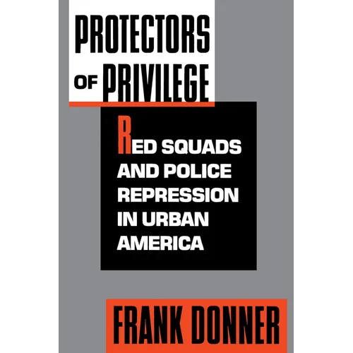 Protectors of Privilege: Red Squads and Police Repression in Urban America - Paperback