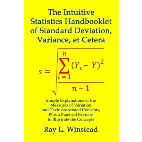 The Intuitive Statistics Handbooklet of Standard Deviation, Variance, et Cetera: Simple Explanations of the Measures of Variation and Their Associated - Paperback