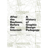After the Bauhaus, Before the Internet: A History of Graphic Design Pedagogy - Paperback