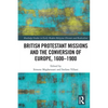 British Protestant Missions and the Conversion of Europe, 1600-1900 - Paperback