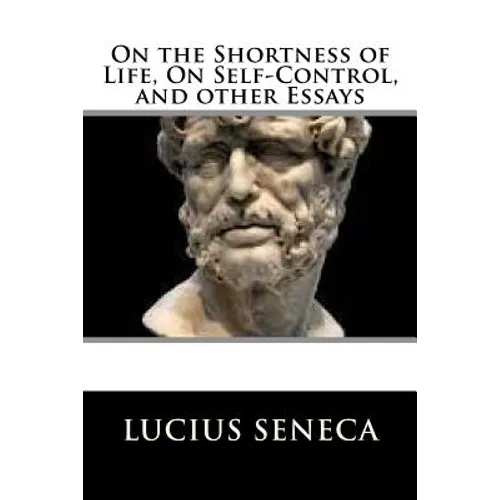 On the Shortness of Life, On Self-Control, and other Essays - Paperback