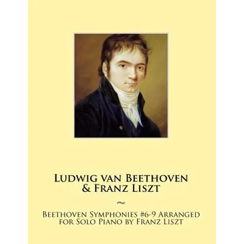Beethoven Symphonies #6-9 Arranged for Solo Piano by Franz Liszt - Paperback