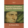 Dialogue of Comfort against Tribulation - Hardcover