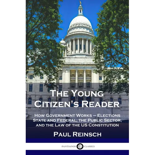 The Young Citizen's Reader: How Government Works - Elections State and Federal, the Public Sector, and the Law of the US Constitution - Paperback