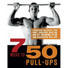 7 Weeks to 50 Pull-Ups: Strengthen and Sculpt Your Arms, Shoulders, Back, and Abs by Training to Do 50 Consecutive Pull-Ups - Paperback