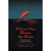Where One Hears the Rain: Finding Your Voice and Crafting Your Story, from Inspiration to Publication - Paperback