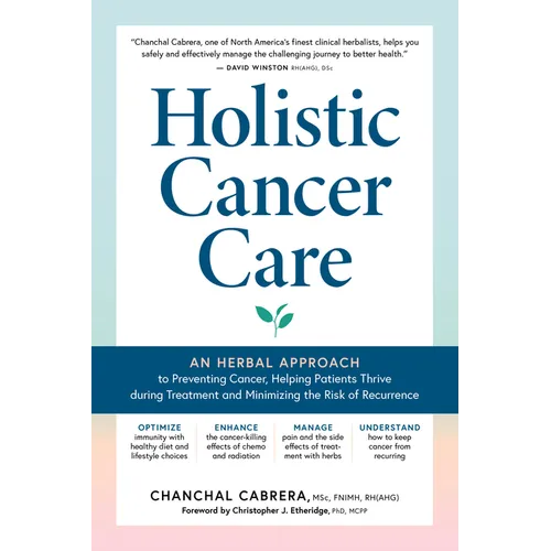 Holistic Cancer Care: An Herbal Approach to Reducing Cancer Risk, Helping Patients Thrive During Treatment, and Minimizing Recurrence - Paperback