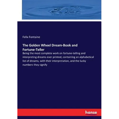 The Golden Wheel Dream-Book and Fortune-Teller: Being the most complete work on fortune-telling and interpreting dreams ever printed, containing an al - Paperback