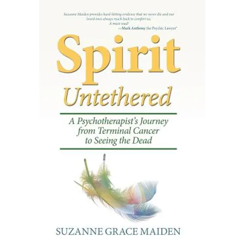 Spirit Untethered: A Psychotherapist's Journey from Terminal Cancer to Seeing the Dead - Hardcover
