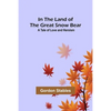 In the Land of the Great Snow Bear; A Tale of Love and Heroism - Paperback