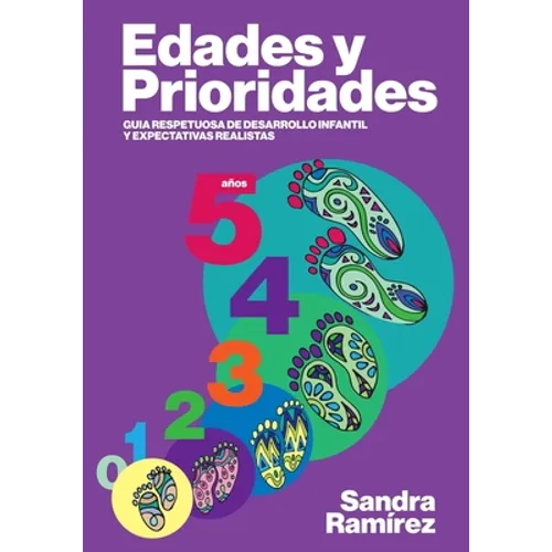 Edades y prioridades: Guia respetuosa de desarrollo infantil y expectativas realistas - Paperback