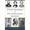 Union Soldiers of Southwestern Illinois - Paperback