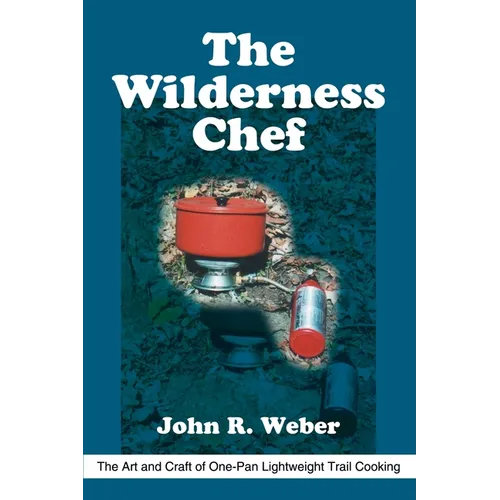 The Wilderness Chef: The Art and Craft of One-Pan Lightweight Trail Cooking - Paperback