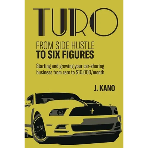Turo - From Side Hustle to Six Figures: : Starting and growing your car-sharing business from zero to $10,000 a month - Paperback