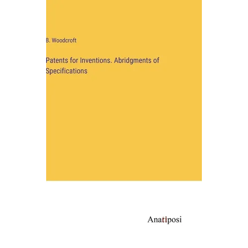 Patents for Inventions. Abridgments of Specifications - Hardcover