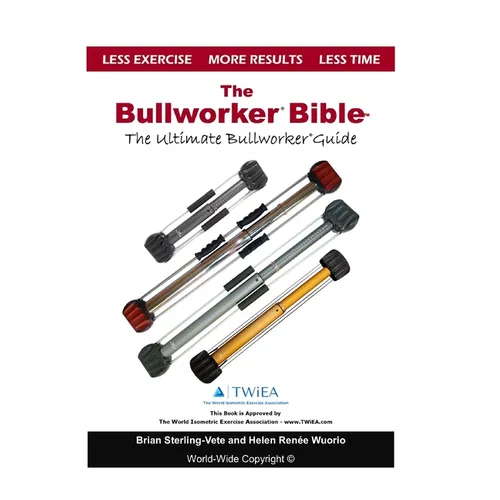 The Bullworker Bible: The Ultimate Guide to The Bullworker - Paperback