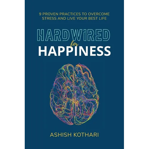 Hardwired for Happiness: 9 Proven Practices to Overcome Stress and Live Your Best Life - Paperback