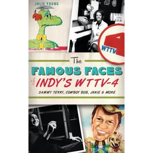 The Famous Faces of Indy's WTTV-4: Sammy Terry, Cowboy Bob, Janie & More - Hardcover
