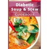 Diabetic Soup and Stew Cookbook: Delicious and Healthy Diabetic Soup and Stew Recipes - Paperback