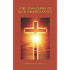 Paganism in Our Christianity - Hardcover
