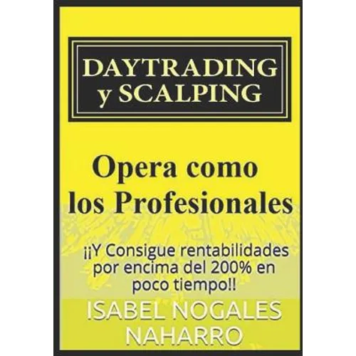 DAYTRADING y SCALPING: Opera como los profesionales y consigue rentabilidades hasta 200% en poco tiempo - Paperback