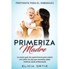 Madre primeriza: Prepárate para el embrazo: La nueva guía de supervivencia para mamá con todos los tips que necesitas saber mientras estás embarazada - Paperback
