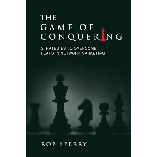 The Game of Conquering: Strategies To Overcome Fears In Network Marketing - Paperback