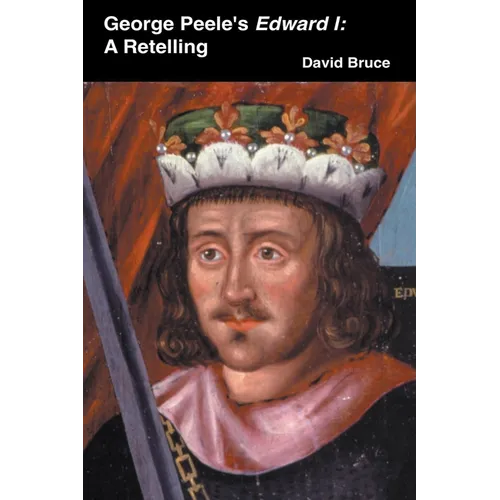George Peele's Edward I: A Retelling - Paperback
