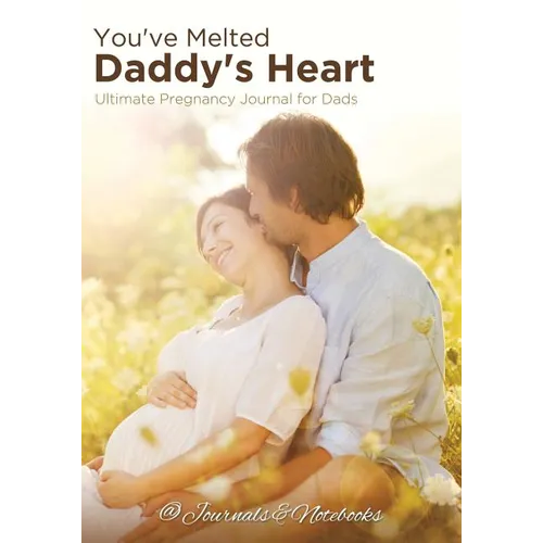 You've Melted Daddy's Heart: Ultimate Pregnancy Journal for Dads - Paperback